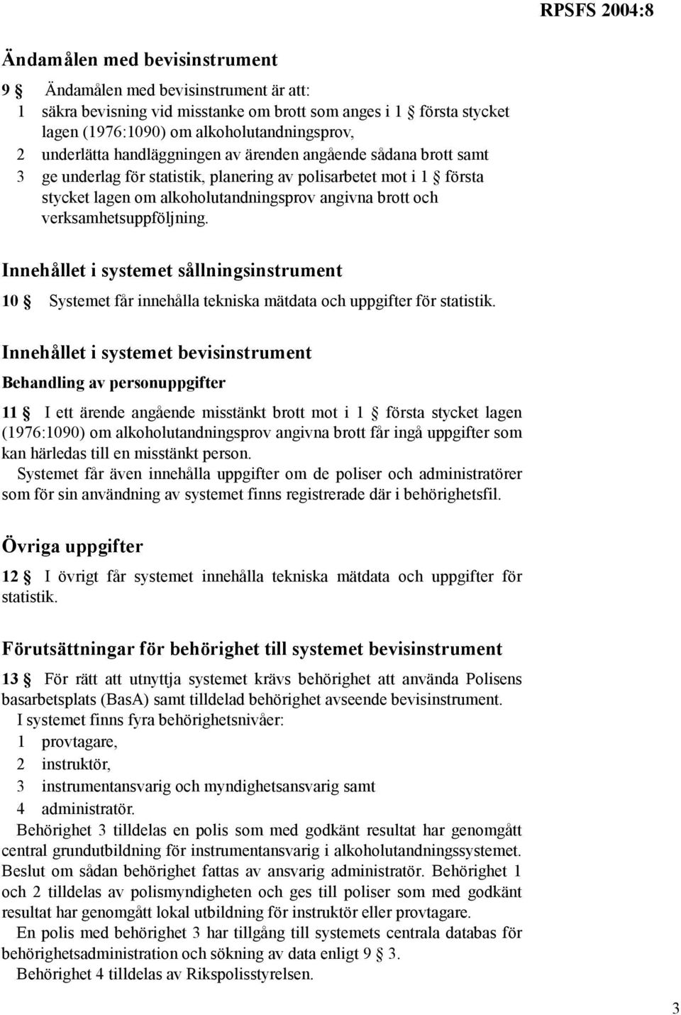 verksamhetsuppföljning. Innehållet i systemet sållningsinstrument 10 Systemet får innehålla tekniska mätdata och uppgifter för statistik.