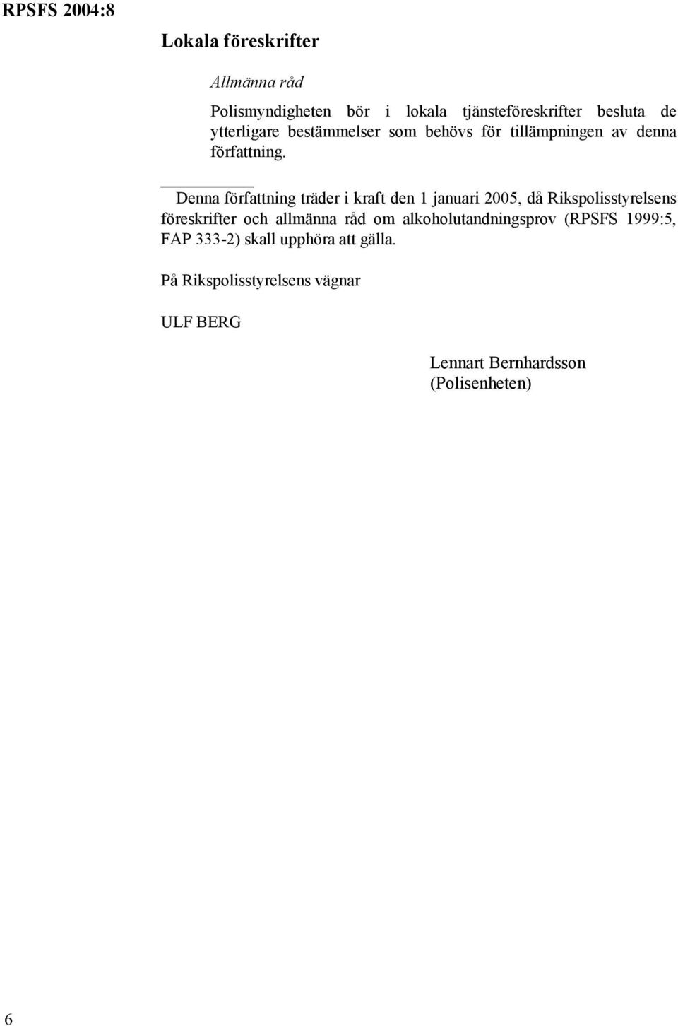 Denna författning träder i kraft den 1 januari 2005, då Rikspolisstyrelsens föreskrifter och allmänna råd