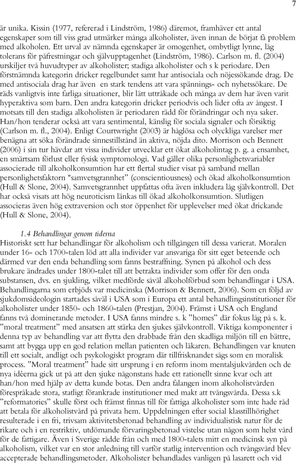 (2004) urskiljer två huvudtyper av alkoholister; stadiga alkoholister och s k periodare. Den förstnämnda kategorin dricker regelbundet samt har antisociala och nöjessökande drag.