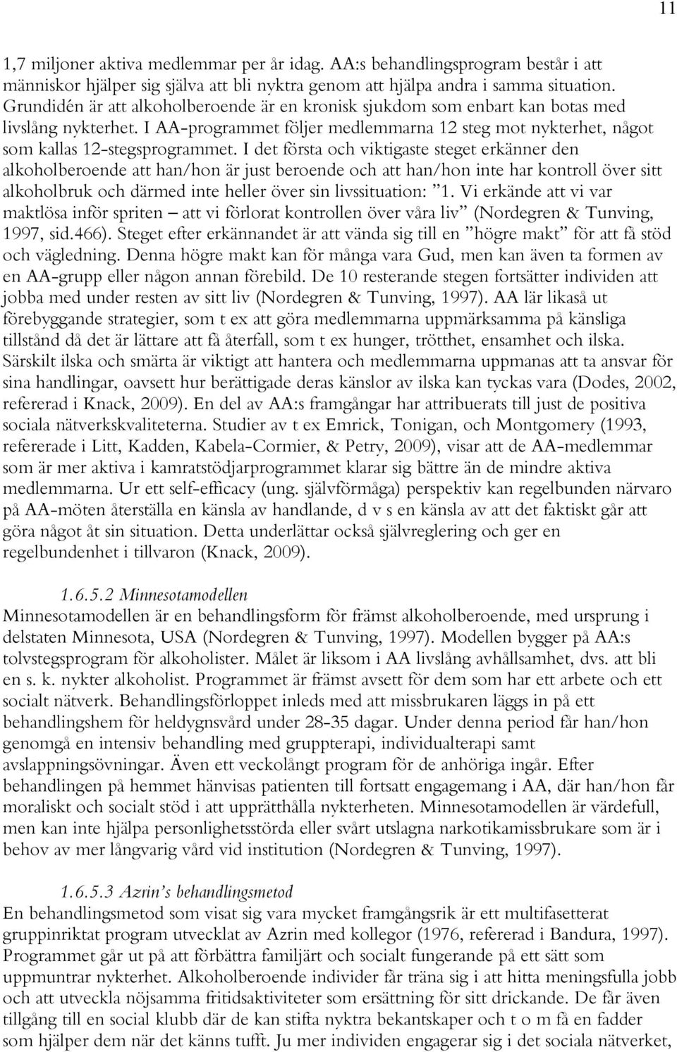 I det första och viktigaste steget erkänner den alkoholberoende att han/hon är just beroende och att han/hon inte har kontroll över sitt alkoholbruk och därmed inte heller över sin livssituation: 1.