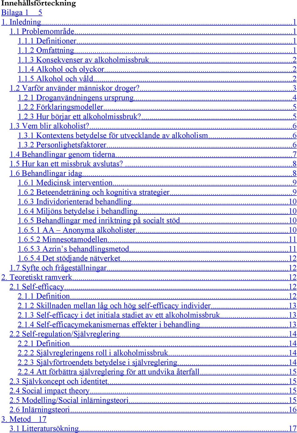 .. 6 1.3.2 Personlighetsfaktorer... 6 1.4 Behandlingar genom tiderna... 7 1.5 Hur kan ett missbruk avslutas?... 8 1.6 Behandlingar idag... 8 1.6.1 Medicinsk intervention... 9 1.6.2 Beteendeträning och kognitiva strategier.