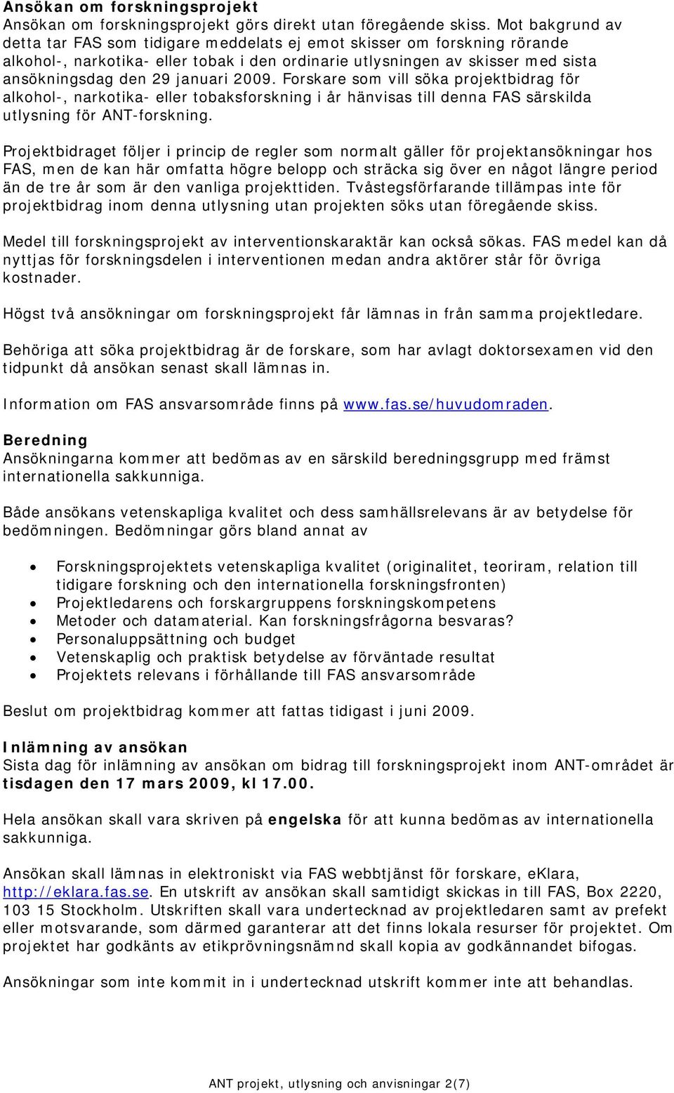 januari 2009. Forskare som vill söka projektbidrag för alkohol-, narkotika- eller tobaksforskning i år hänvisas till denna FAS särskilda utlysning för ANT-forskning.