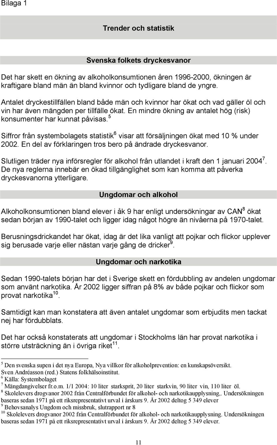 En mindre ökning av antalet hög (risk) konsumenter har kunnat påvisas. 5 Siffror från systembolagets statistik 6 visar att försäljningen ökat med 10 % under 2002.