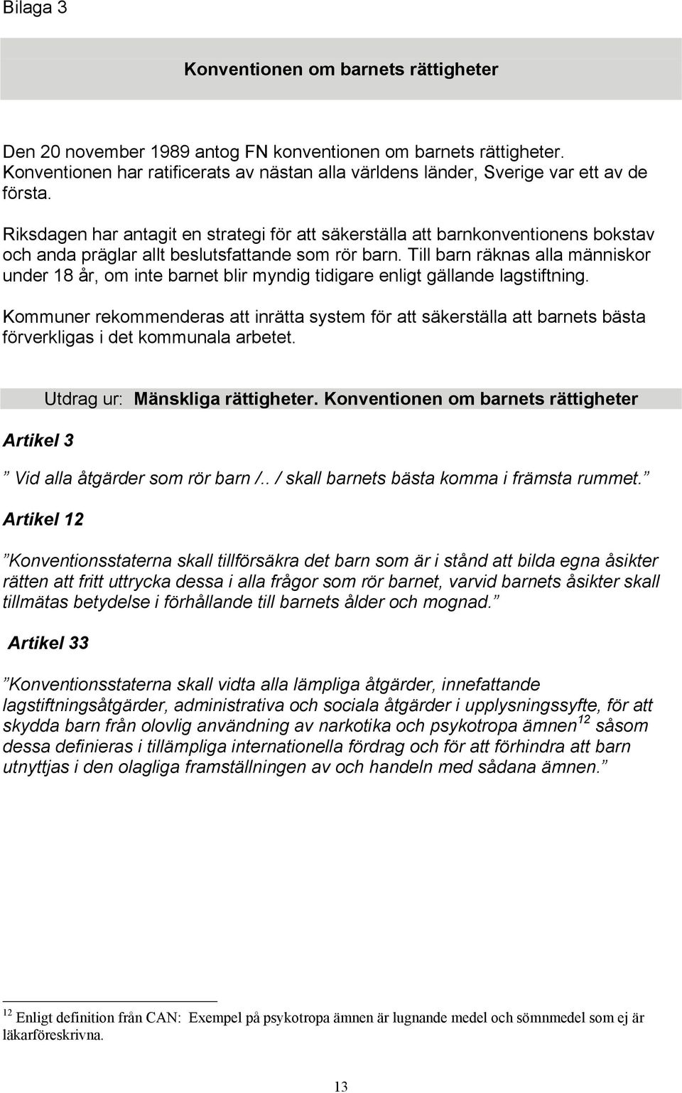 Riksdagen har antagit en strategi för att säkerställa att barnkonventionens bokstav och anda präglar allt beslutsfattande som rör barn.