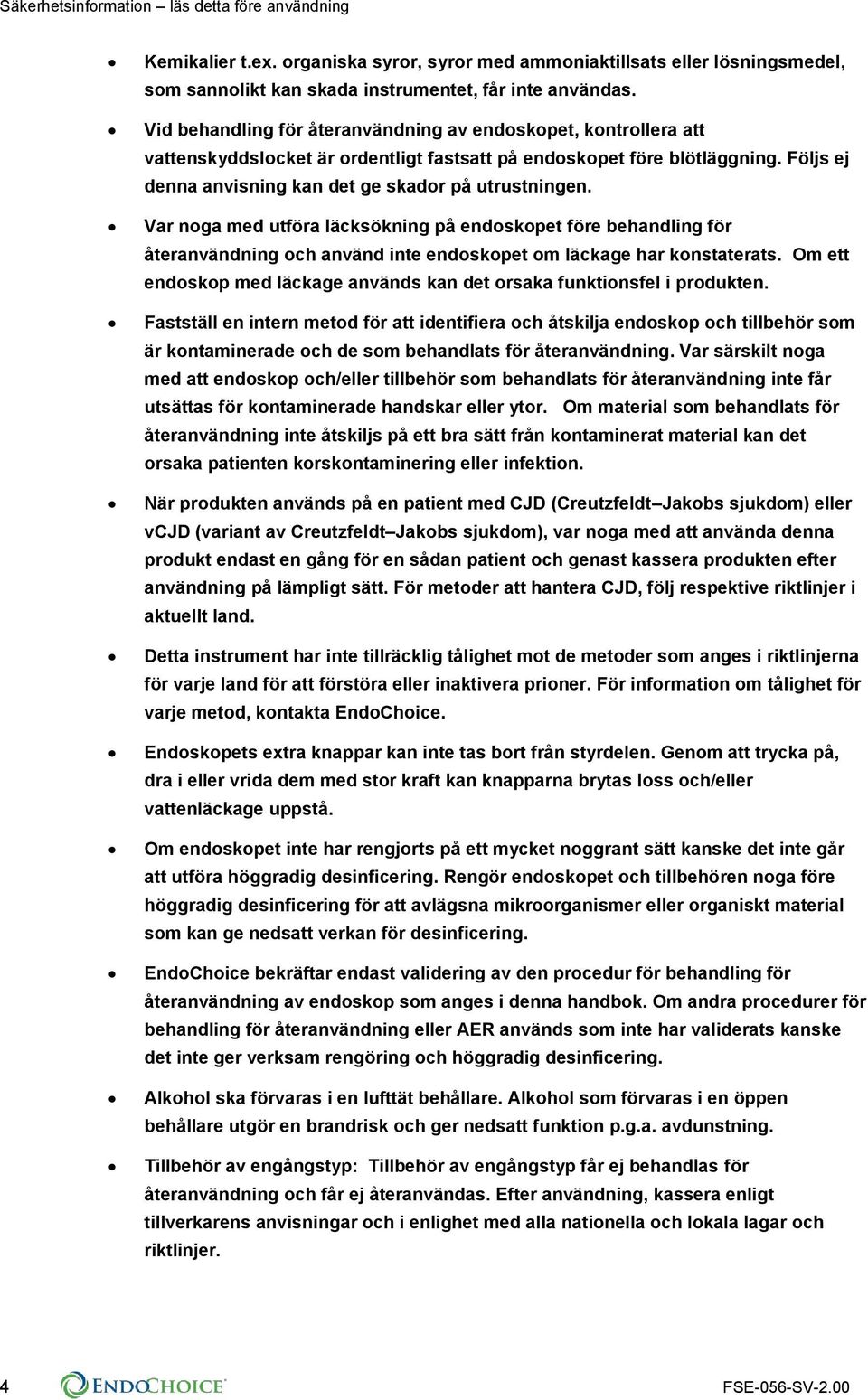 Var noga med utföra läcksökning på endoskopet före behandling för återanvändning och använd inte endoskopet om läckage har konstaterats.