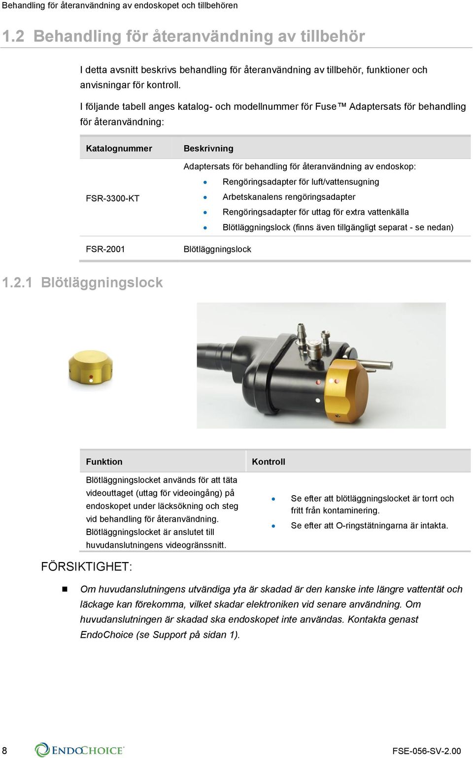 I följande tabell anges katalog- och modellnummer för Fuse Adaptersats för behandling för återanvändning: Katalognummer Beskrivning Adaptersats för behandling för återanvändning av endoskop: