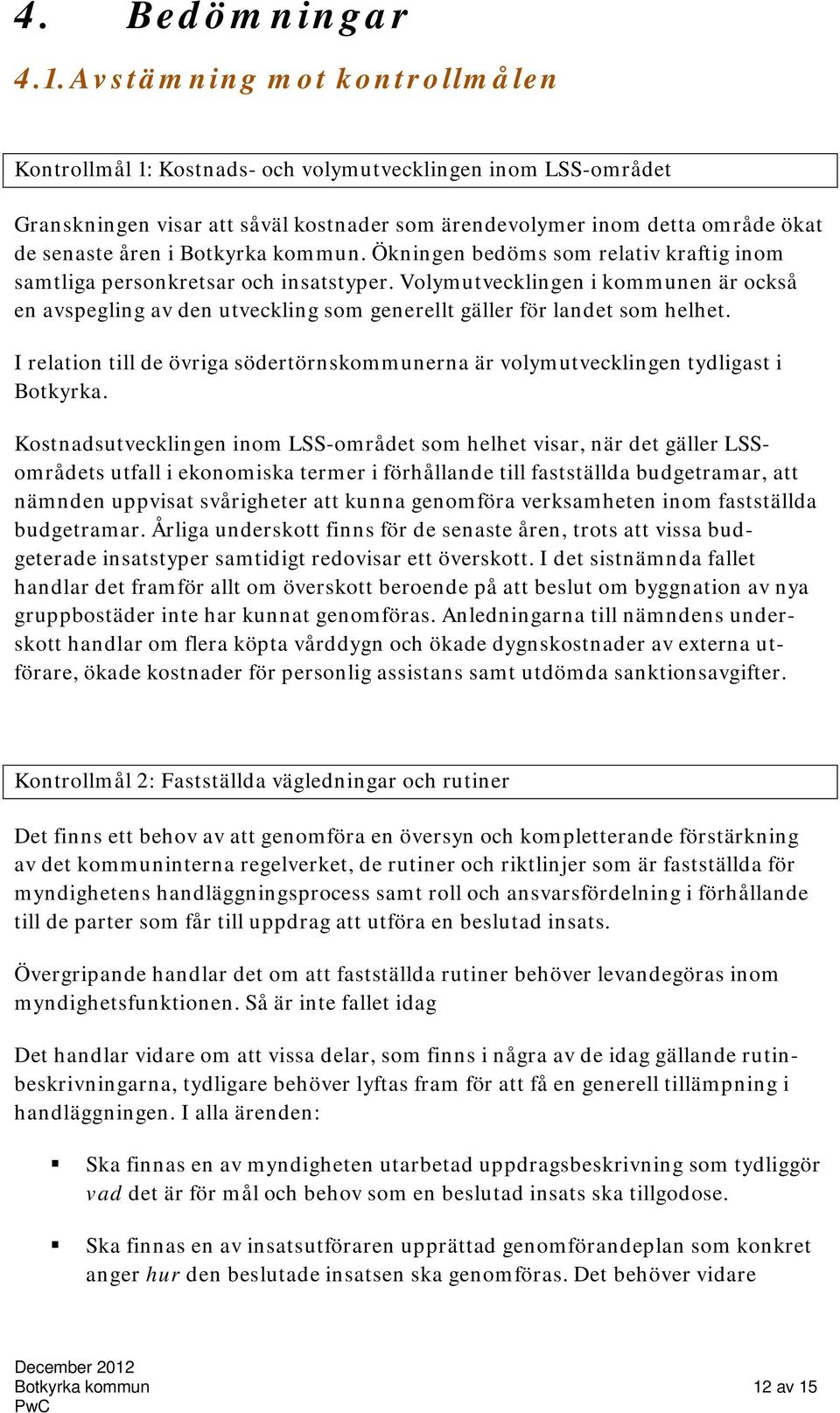 kommun. Ökningen bedöms som relativ kraftig inom samtliga personkretsar och insatstyper.