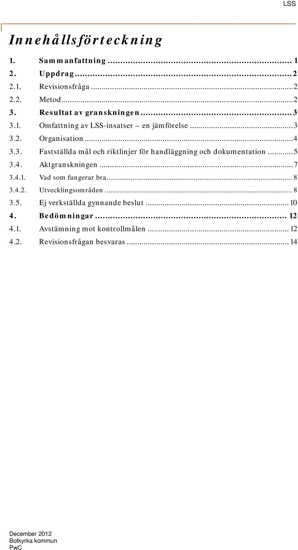 .. 5 3.4. Aktgranskningen... 7 3.4.1. Vad som fungerar bra... 8 3.4.2. Utvecklingsområden... 8 3.5. Ej verkställda gynnande beslut.