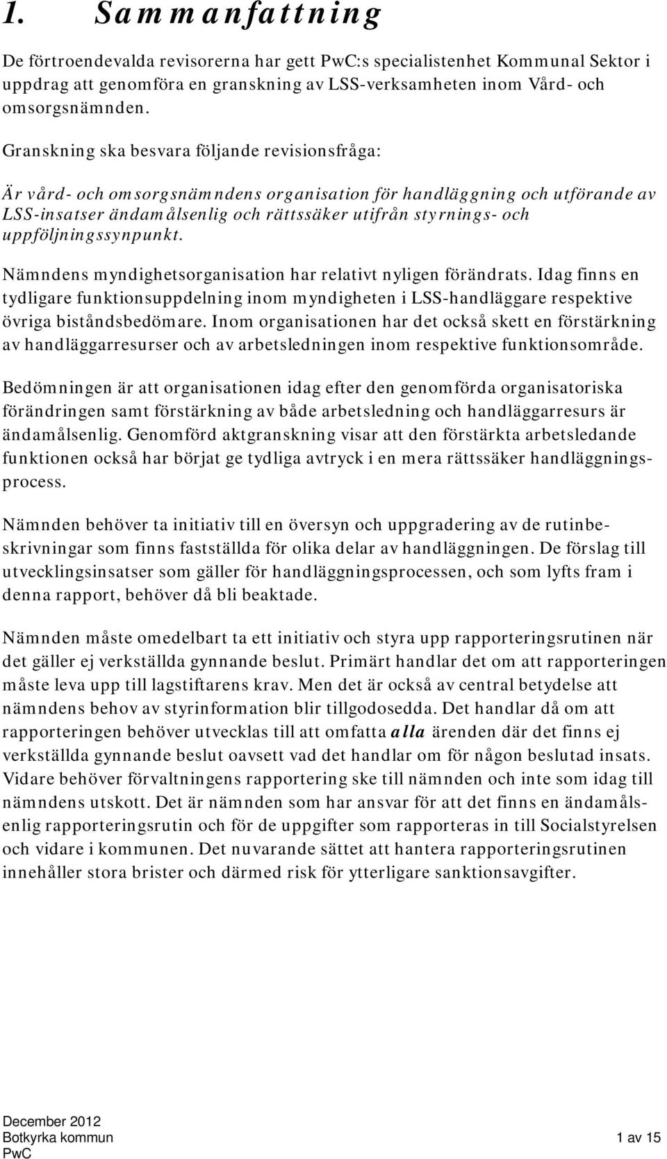 uppföljningssynpunkt. Nämndens myndighetsorganisation har relativt nyligen förändrats.