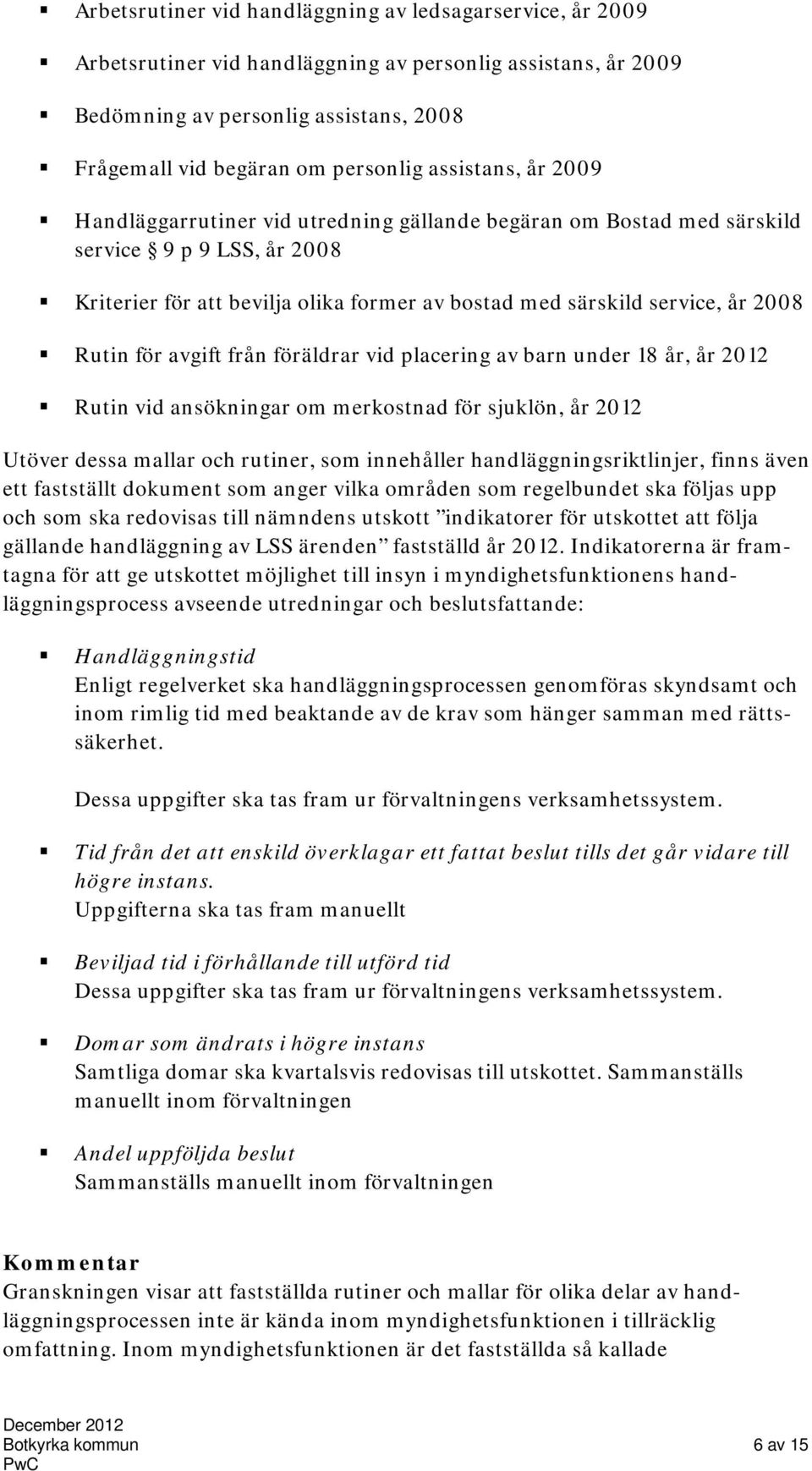 Rutin för avgift från föräldrar vid placering av barn under 18 år, år 2012 Rutin vid ansökningar om merkostnad för sjuklön, år 2012 Utöver dessa mallar och rutiner, som innehåller