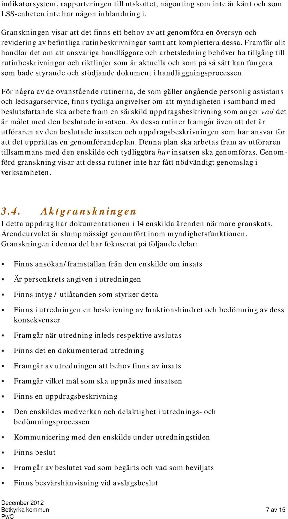 Framför allt handlar det om att ansvariga handläggare och arbetsledning behöver ha tillgång till rutinbeskrivningar och riktlinjer som är aktuella och som på så sätt kan fungera som både styrande och