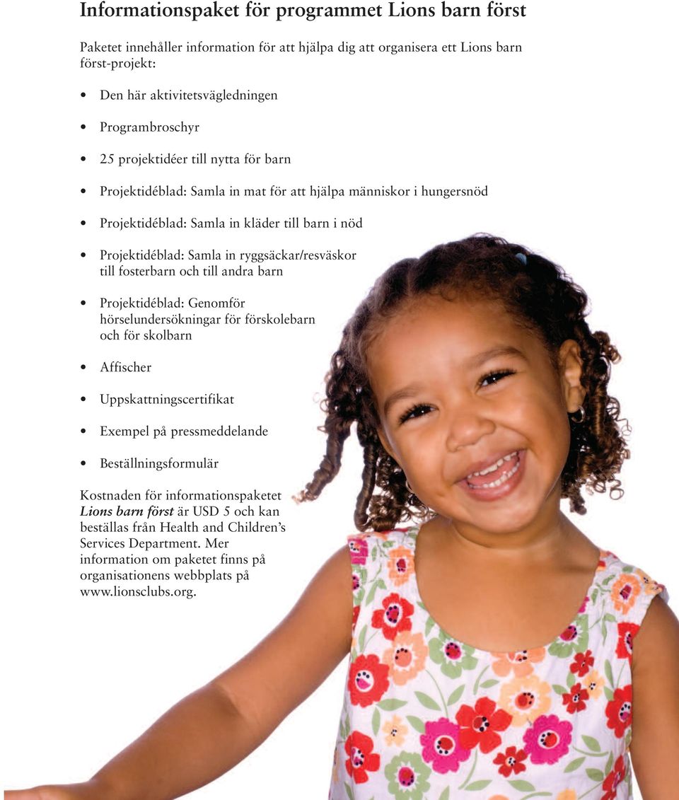 fosterbarn och till andra barn Projektidéblad: Genomför hörselundersökningar för förskolebarn och för skolbarn Affischer Uppskattningscertifikat Exempel på pressmeddelande Beställningsformulär