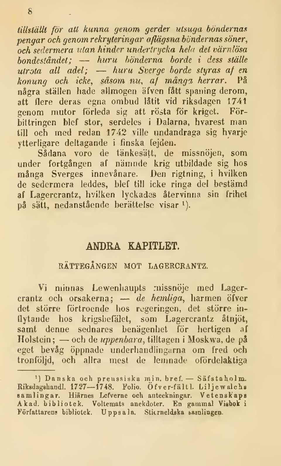 Pä några ställen hade allmogen äfven fått spaning derom, att flere deras egna ombud låtit vid riksdagen 1741 genom mutor förleda sig att rösta för kriget.