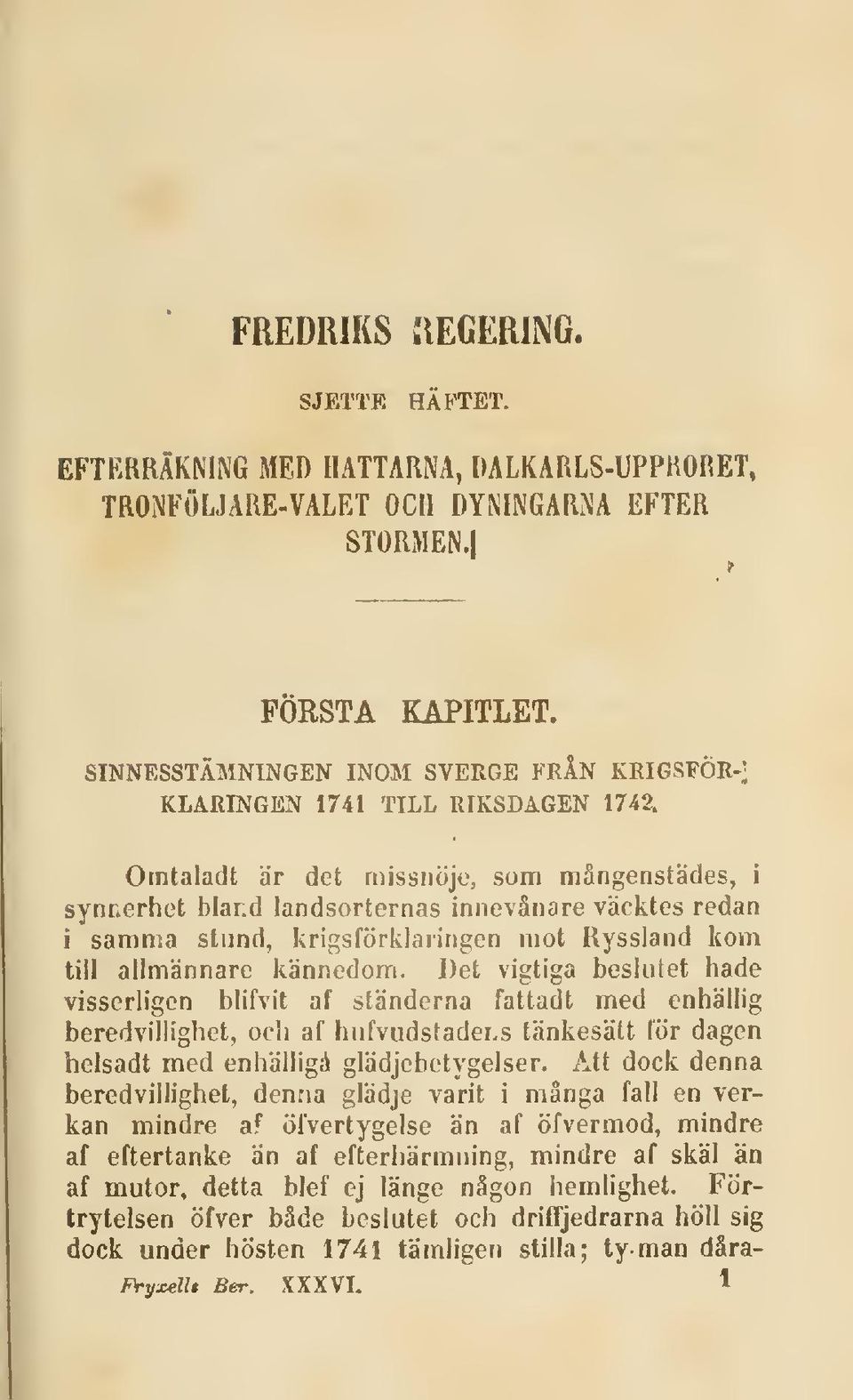 Omtaladt är det missnöje, som mångenstädes, i synnerhet bland landsorternas innevånare väcktes redan i samma stund, krigslörklaringen mot Ryssland kom till allmännare kännedom.