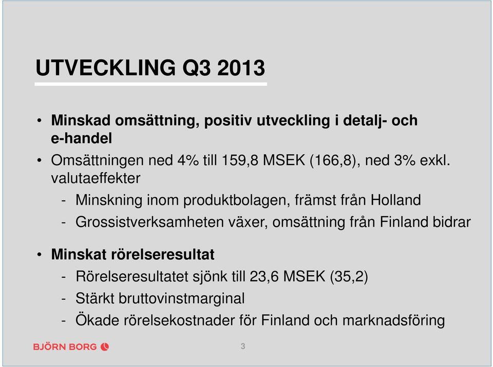 valutaeffekter - Minskning inom produktbolagen, främst från Holland - Grossistverksamheten växer,