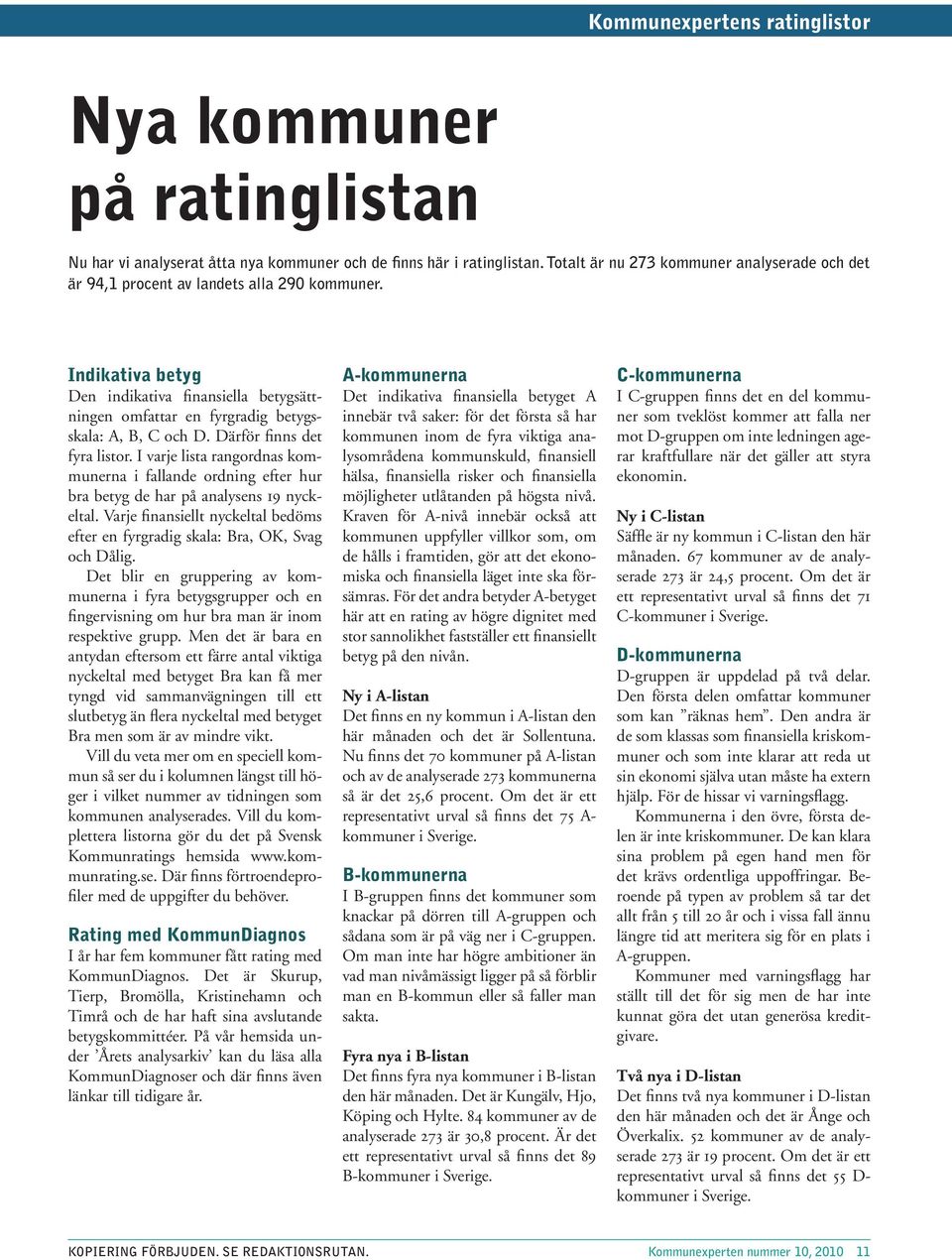 Därför finns det fyra listor. I varje lista rangordnas kommunerna i fallande ordning efter hur bra betyg de har på analysens 19 nyckeltal.