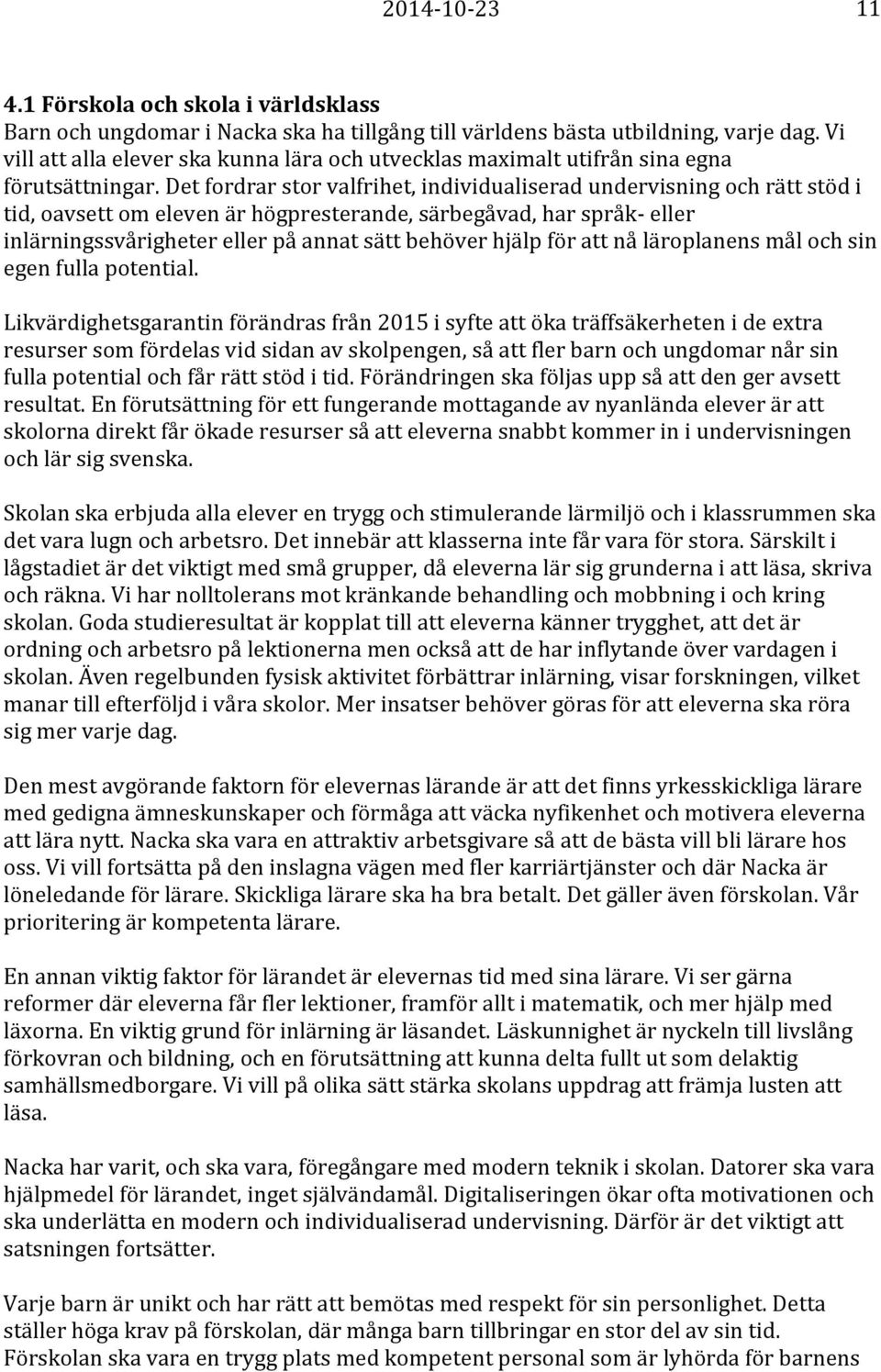 Det fordrar stor valfrihet, individualiserad undervisning och rätt stöd i tid, oavsett om eleven är högpresterande, särbegåvad, har språk- eller inlärningssvårigheter eller på annat sätt behöver