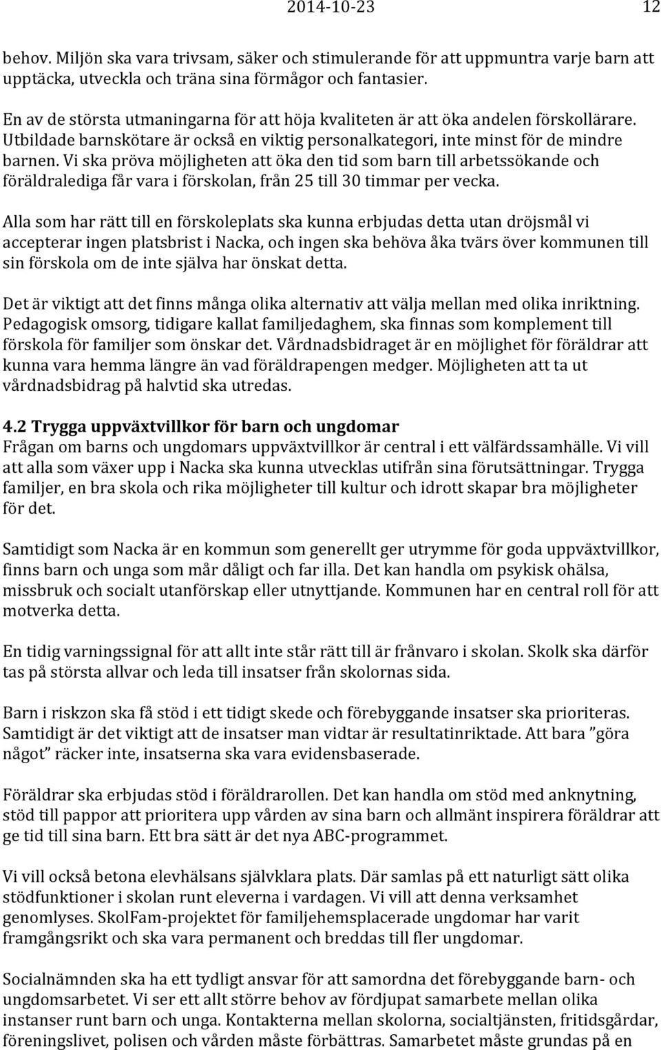 Vi ska pröva möjligheten att öka den tid som barn till arbetssökande och föräldralediga får vara i förskolan, från 25 till 30 timmar per vecka.