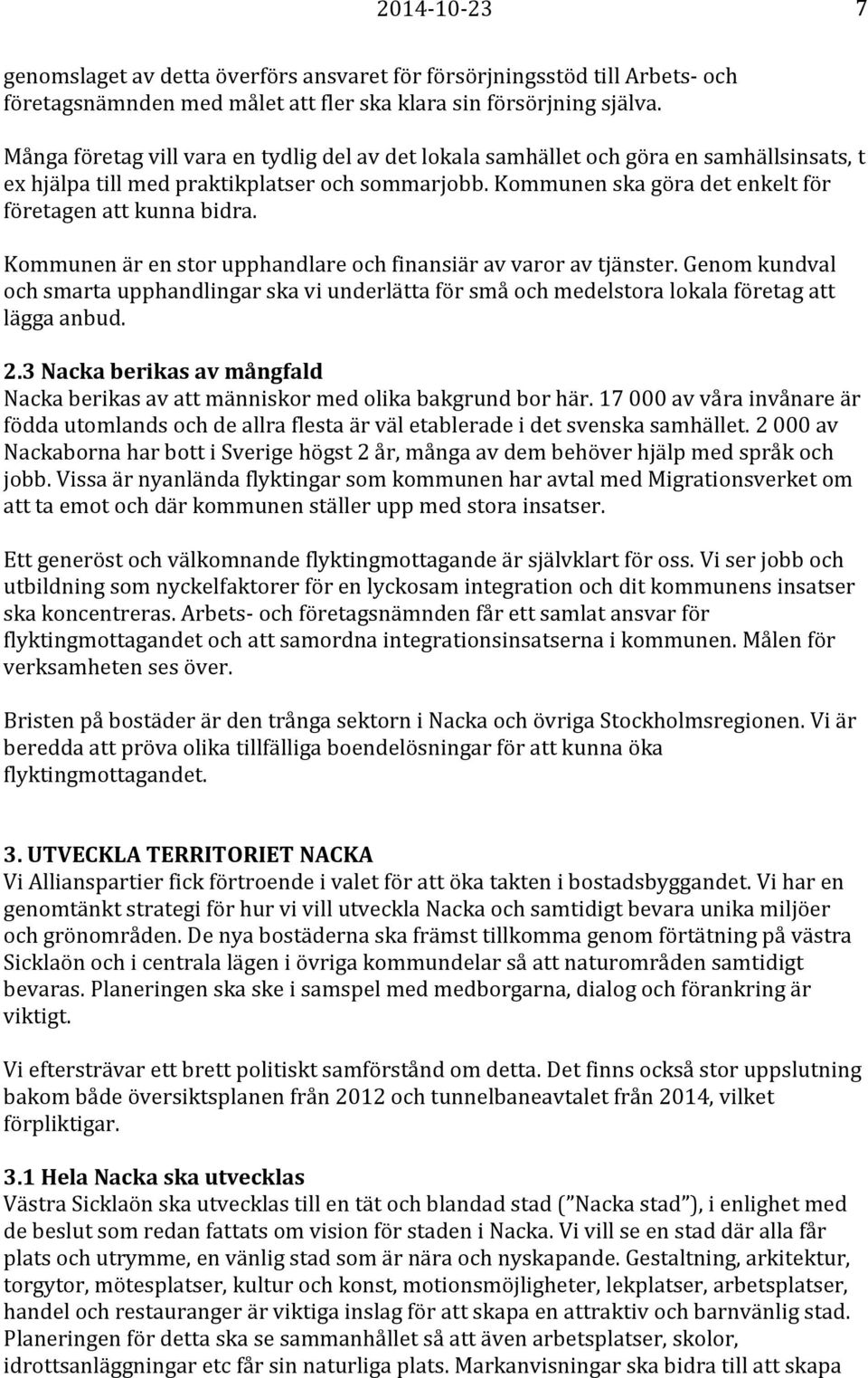 Kommunen ska göra det enkelt för företagen att kunna bidra. Kommunen är en stor upphandlare och finansiär av varor av tjänster.