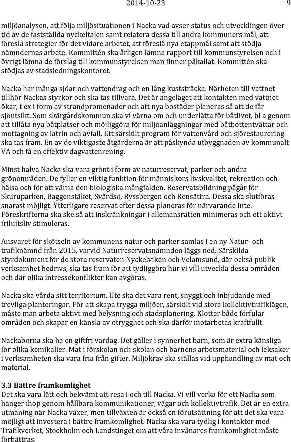 Kommittén ska årligen lämna rapport till kommunstyrelsen och i övrigt lämna de förslag till kommunstyrelsen man finner påkallat. Kommittén ska stödjas av stadsledningskontoret.