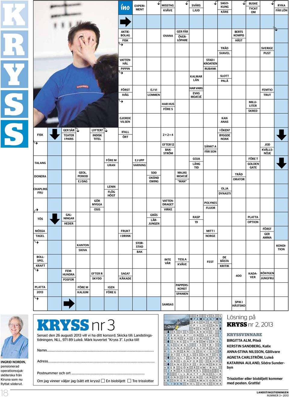 INDISK TITEL IFALL ÖRT 2 + 2 = 4 I ÖKEN? BYGGDE NOAK EFTER 12 BAK- STRÖM SÄNKT A FÅR SON JOD KVÄLLS- NÖJE TALANG FÖRE M URAN EJ UPP VARNING GOJA LÅNG TID FÖRE T GOLDEN GATE DONERA GEOL.