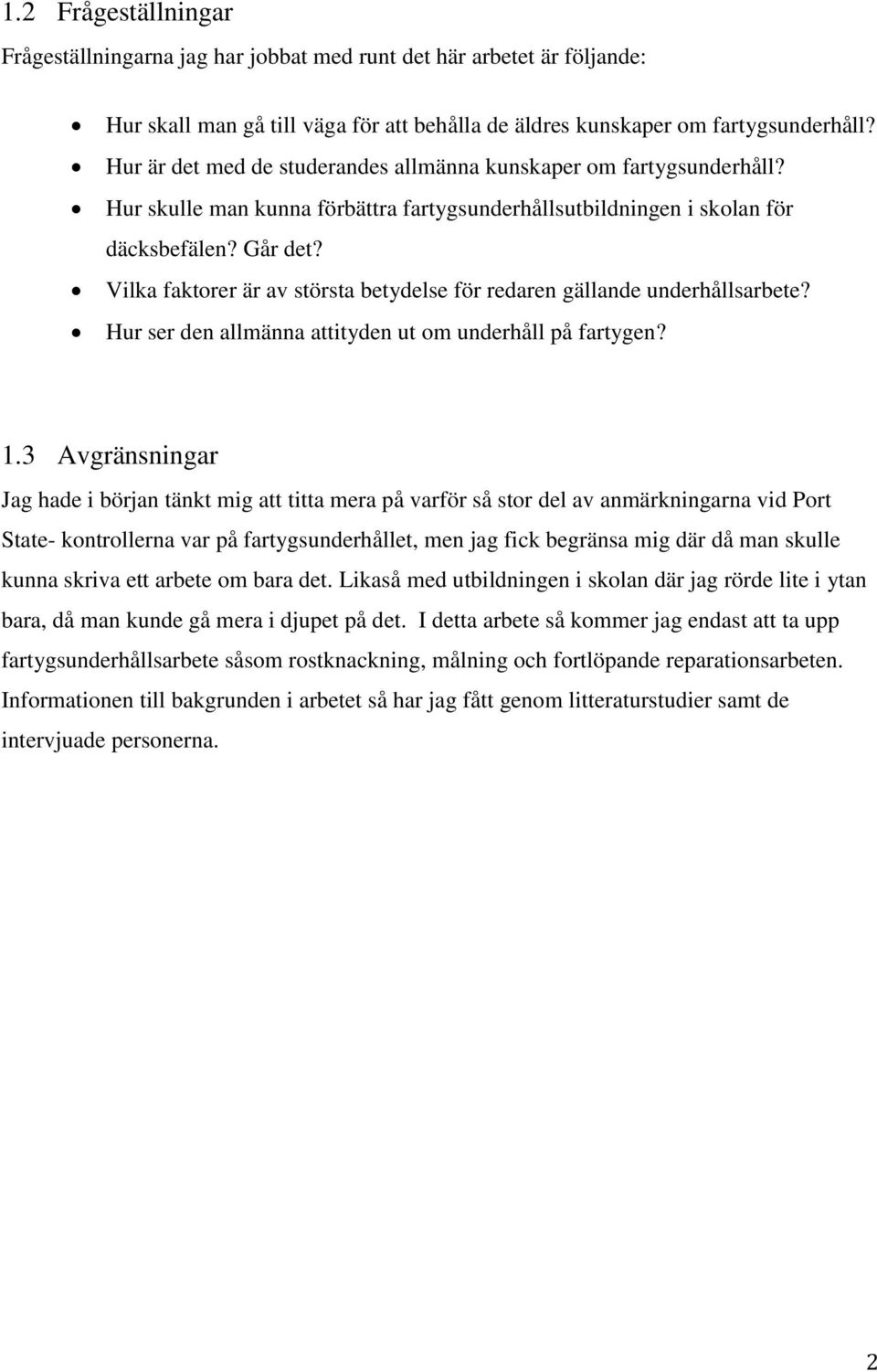 Vilka faktorer är av största betydelse för redaren gällande underhållsarbete? Hur ser den allmänna attityden ut om underhåll på fartygen? 1.