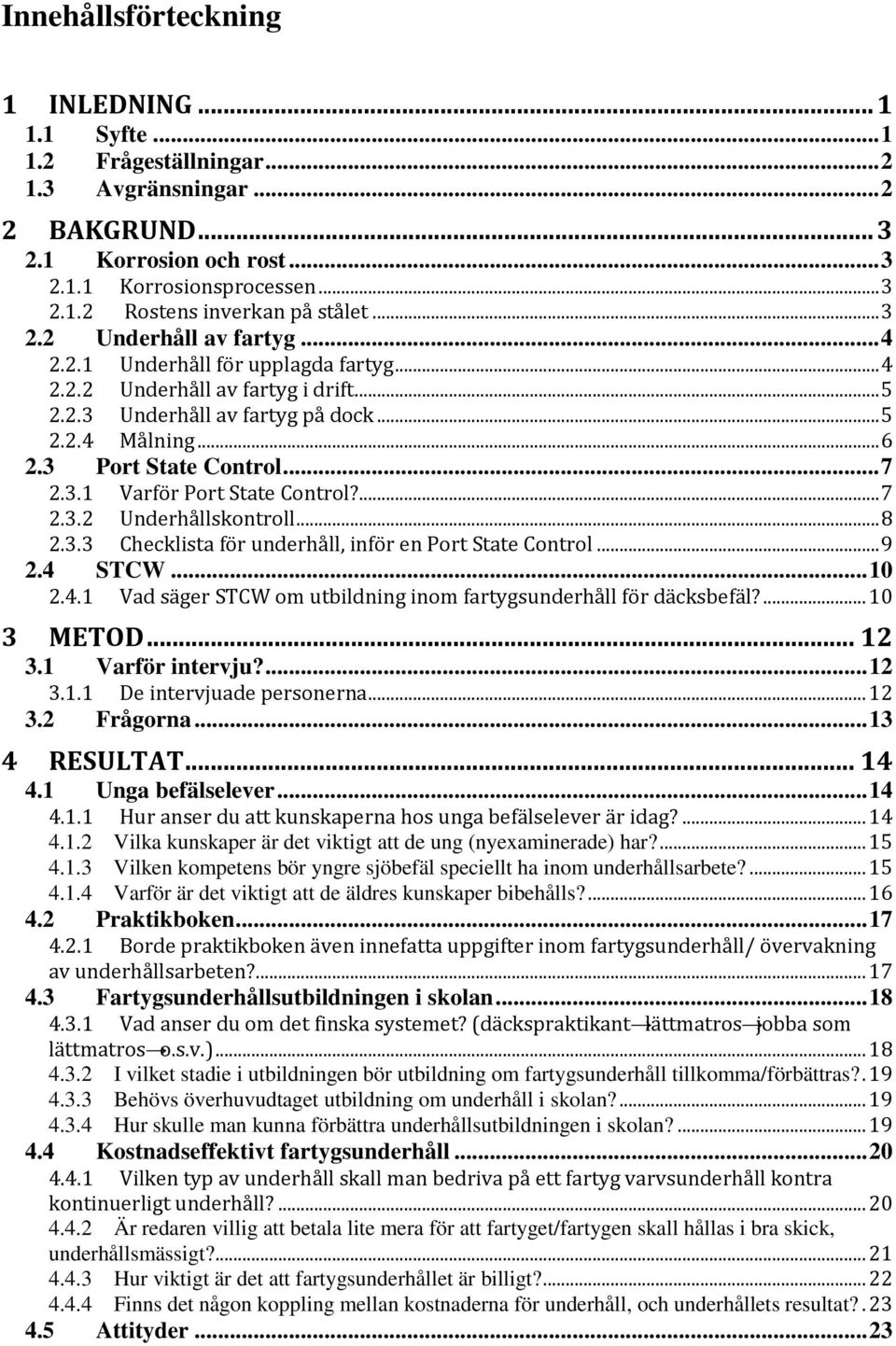 3.1 Varför Port State Control?... 7 2.3.2 Underhållskontroll... 8 2.3.3 Checklista för underhåll, inför en Port State Control... 9 2.4 