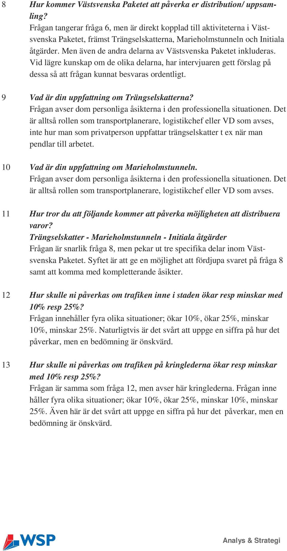 Men även de andra delarna av Västsvenska Paketet inkluderas. Vid lägre kunskap om de olika delarna, har intervjuaren gett förslag på dessa så att frågan kunnat besvaras ordentligt.