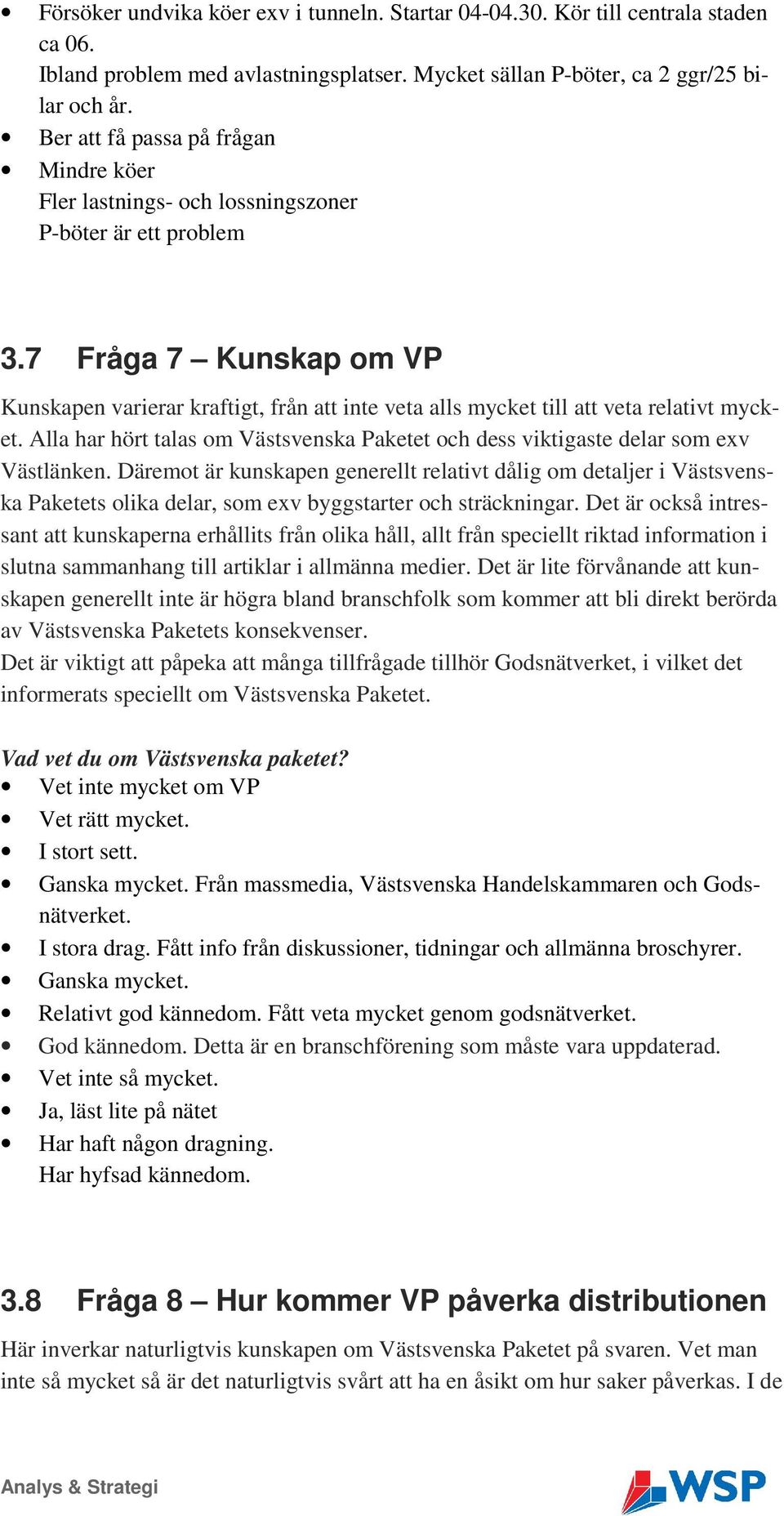 7 Fråga 7 Kunskap om VP Kunskapen varierar kraftigt, från att inte veta alls mycket till att veta relativt mycket.