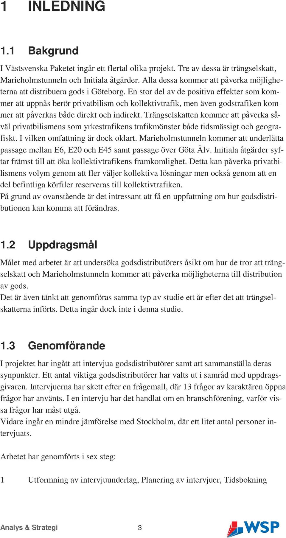 En stor del av de positiva effekter som kommer att uppnås berör privatbilism och kollektivtrafik, men även godstrafiken kommer att påverkas både direkt och indirekt.