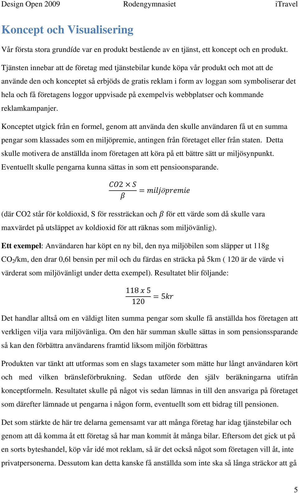 företagens loggor uppvisade på exempelvis webbplatser och kommande reklamkampanjer.