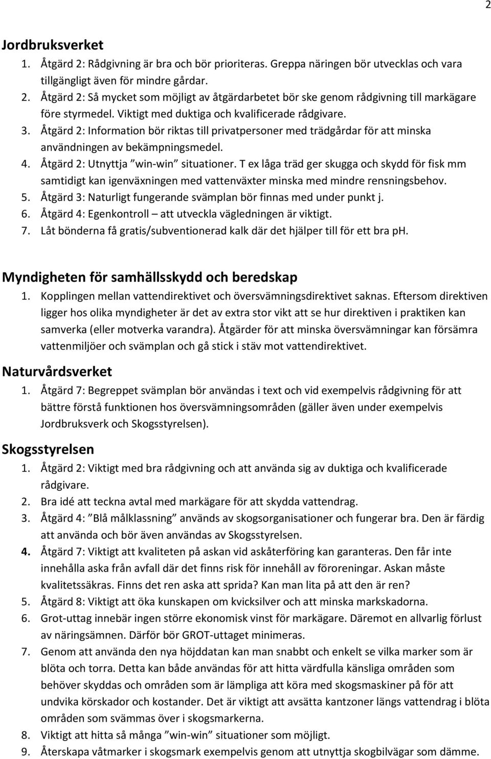 Åtgärd 2: Utnyttja win-win situationer. T ex låga träd ger skugga och skydd för fisk mm samtidigt kan igenväxningen med vattenväxter minska med mindre rensningsbehov. 5.