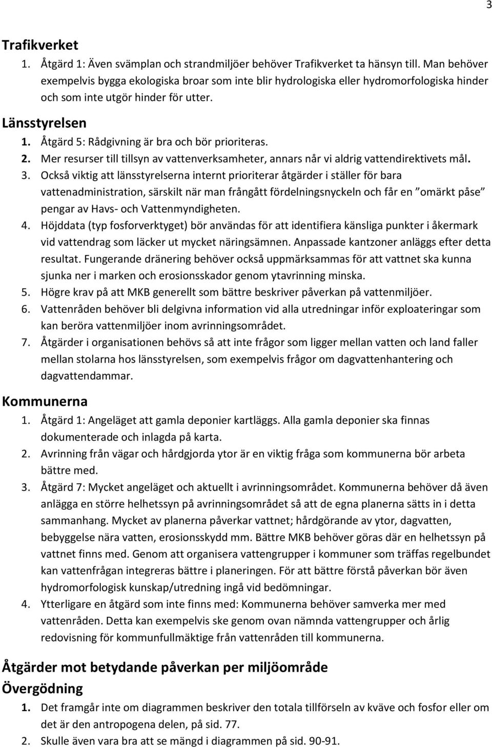 Åtgärd 5: Rådgivning är bra och bör prioriteras. 2. Mer resurser till tillsyn av vattenverksamheter, annars når vi aldrig vattendirektivets mål. 3.