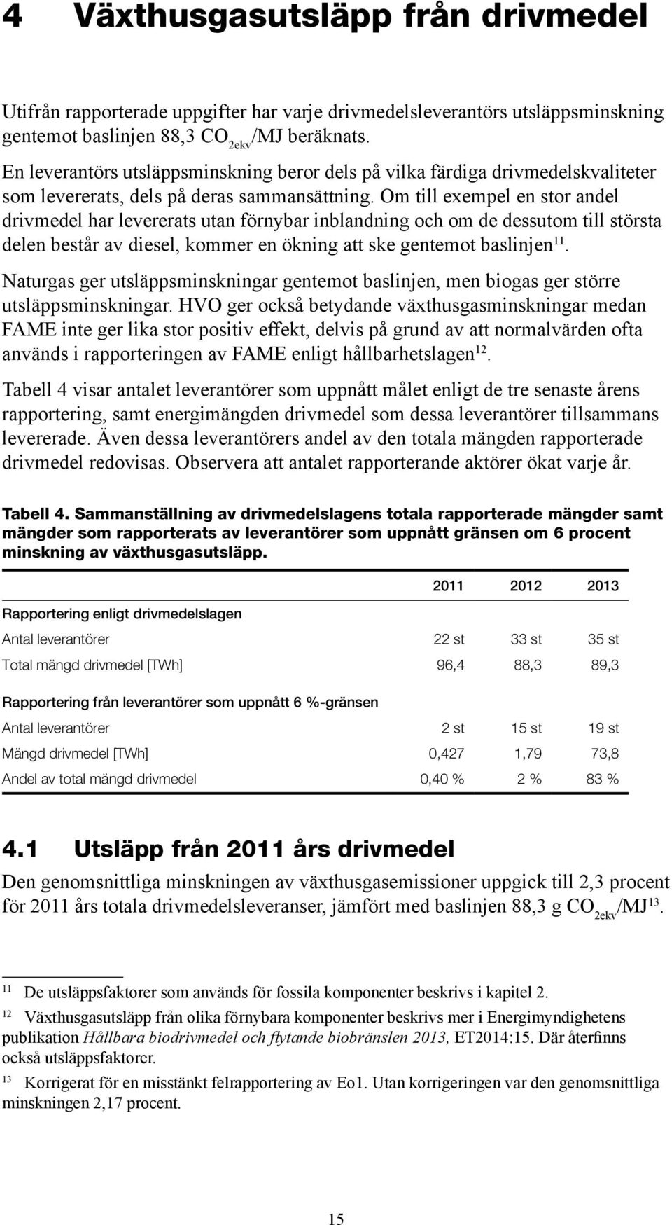 Om till exempel en stor andel drivmedel har levererats utan förnybar inblandning och om de dessutom till största delen består av diesel, kommer en ökning att ske gentemot baslinjen 11.