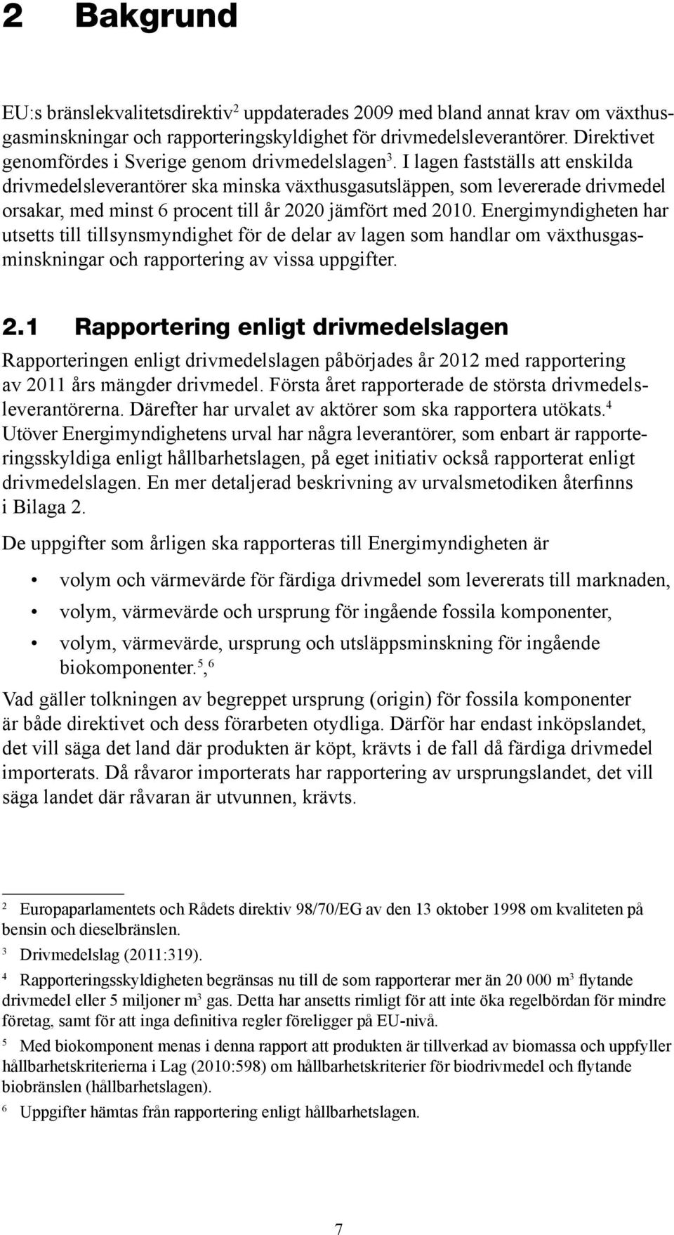 I lagen fastställs att enskilda drivmedelsleverantörer ska minska växthusgasutsläppen, som levererade drivmedel orsakar, med minst 6 procent till år 2020 jämfört med 2010.