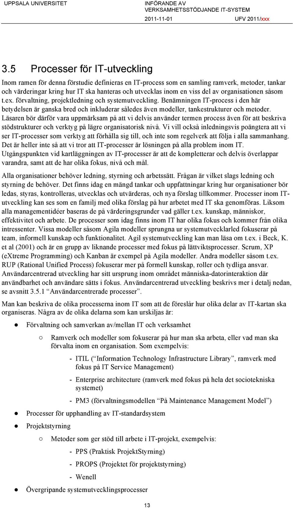 Benämningen IT-process i den här betydelsen är ganska bred och inkluderar således även modeller, tankestrukturer och metoder.