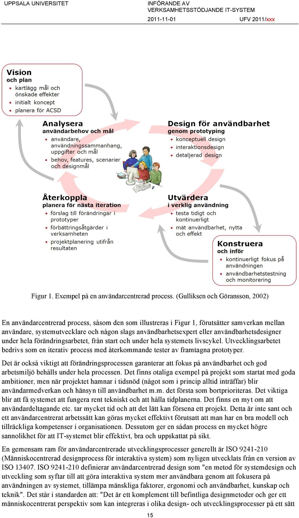 användbarhetsdesigner under hela förändringsarbetet, från start och under hela systemets livscykel. Utvecklingsarbetet bedrivs som en iterativ process med återkommande tester av framtagna prototyper.