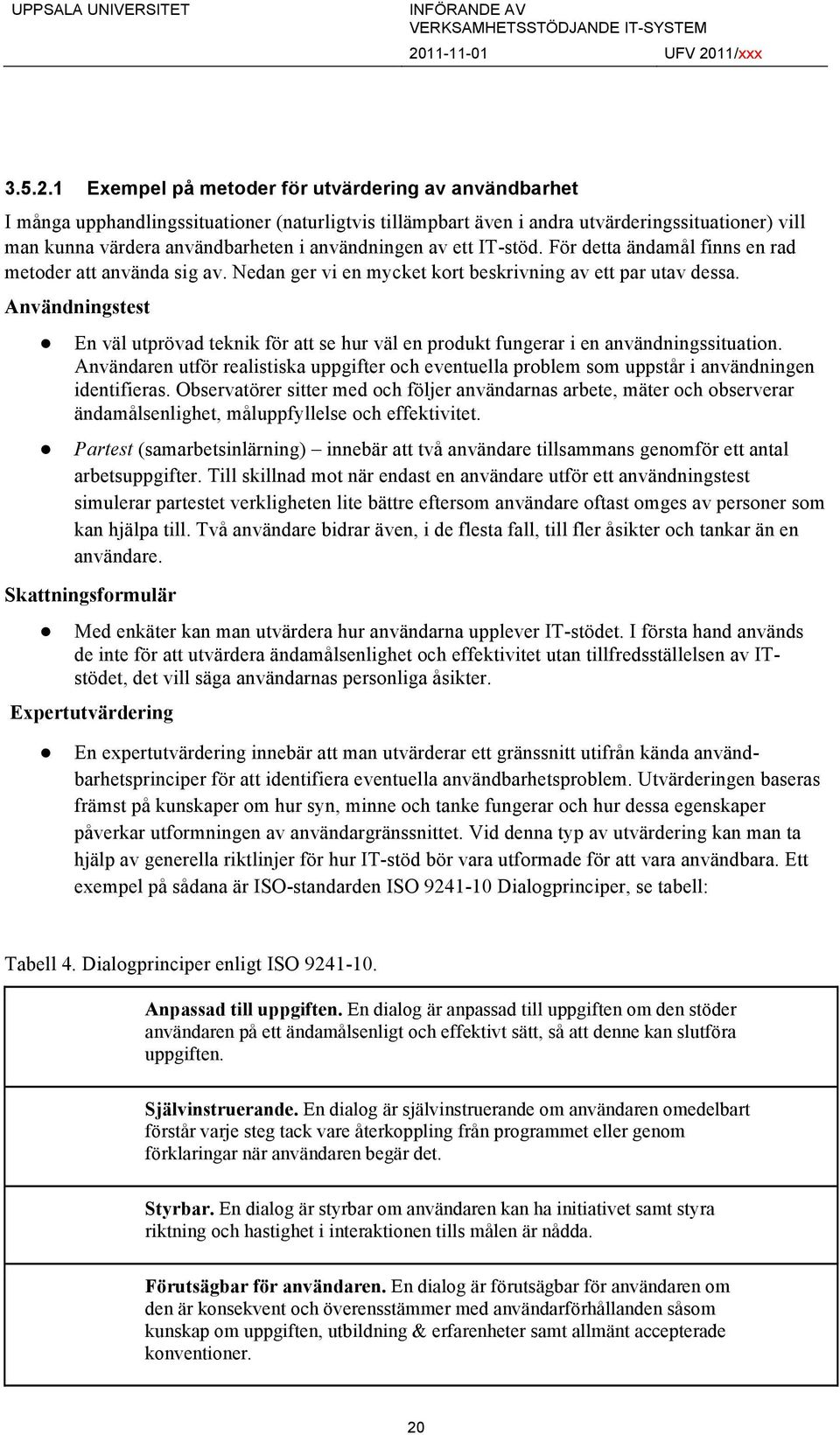 användningen av ett IT-stöd. För detta ändamål finns en rad metoder att använda sig av. Nedan ger vi en mycket kort beskrivning av ett par utav dessa.