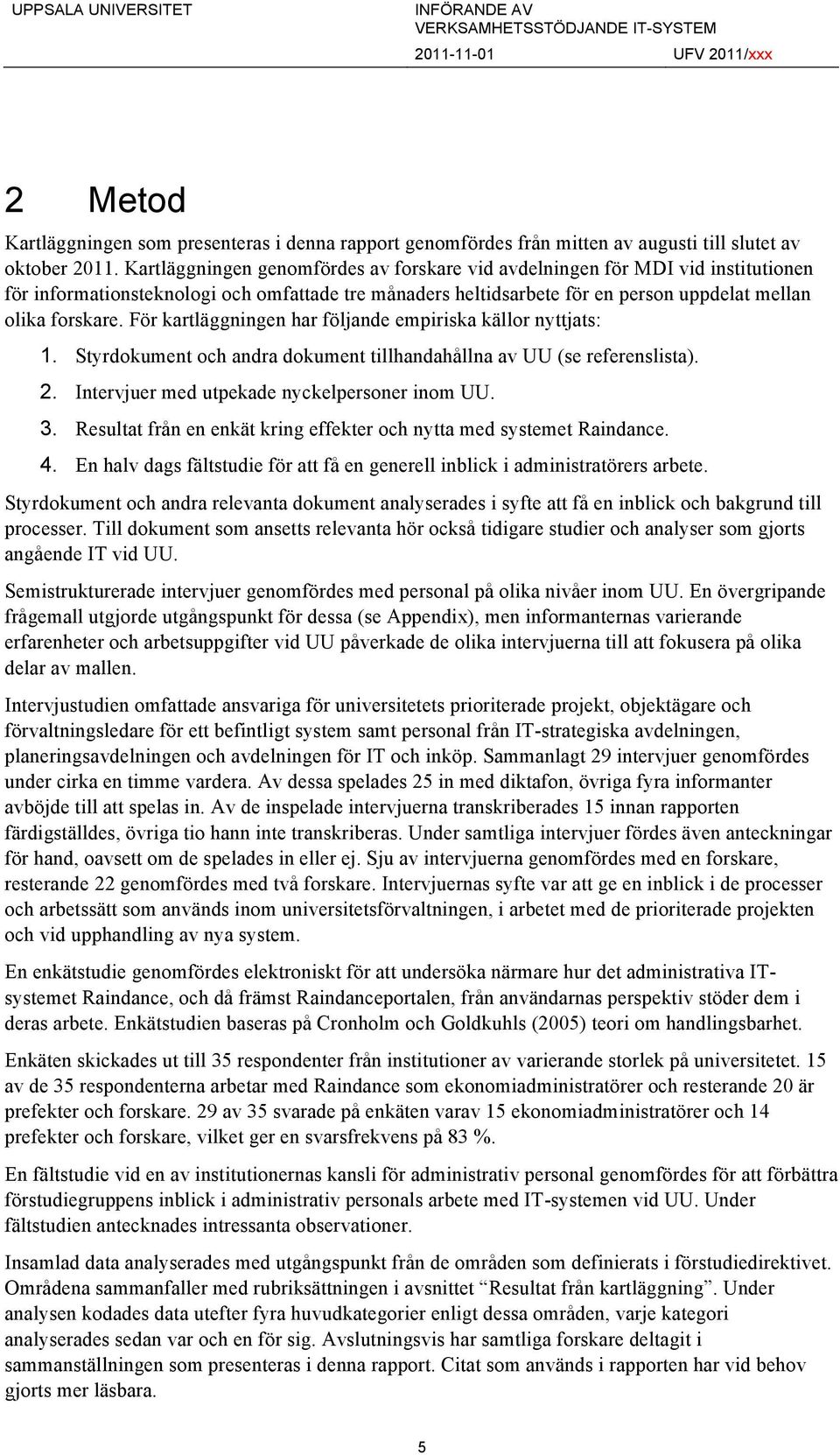 För kartläggningen har följande empiriska källor nyttjats: 1. Styrdokument och andra dokument tillhandahållna av UU (se referenslista). 2. Intervjuer med utpekade nyckelpersoner inom UU. 3.