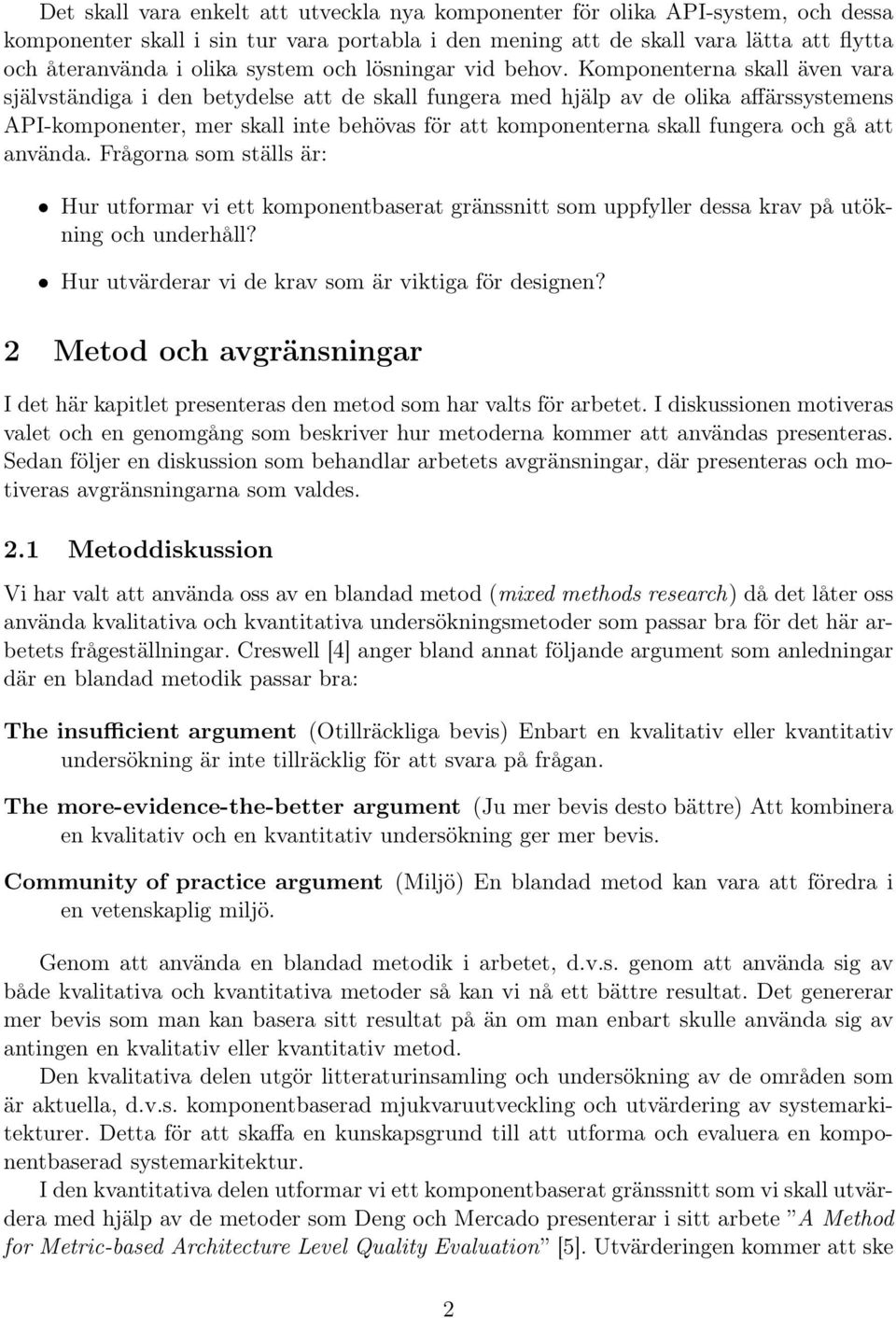 Komponenterna skall även vara självständiga i den betydelse att de skall fungera med hjälp av de olika affärssystemens API-komponenter, mer skall inte behövas för att komponenterna skall fungera och