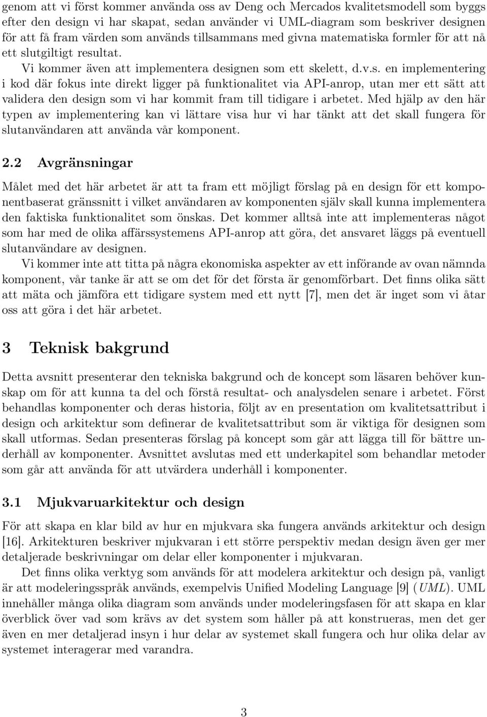 Med hjälp av den här typen av implementering kan vi lättare visa hur vi har tänkt att det skall fungera för slutanvändaren att använda vår komponent. 2.