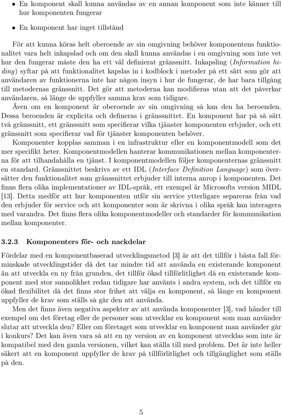 Inkapsling (Information hiding) syftar på att funktionalitet kapslas in i kodblock i metoder på ett sätt som gör att användaren av funktionerna inte har någon insyn i hur de fungerar, de har bara