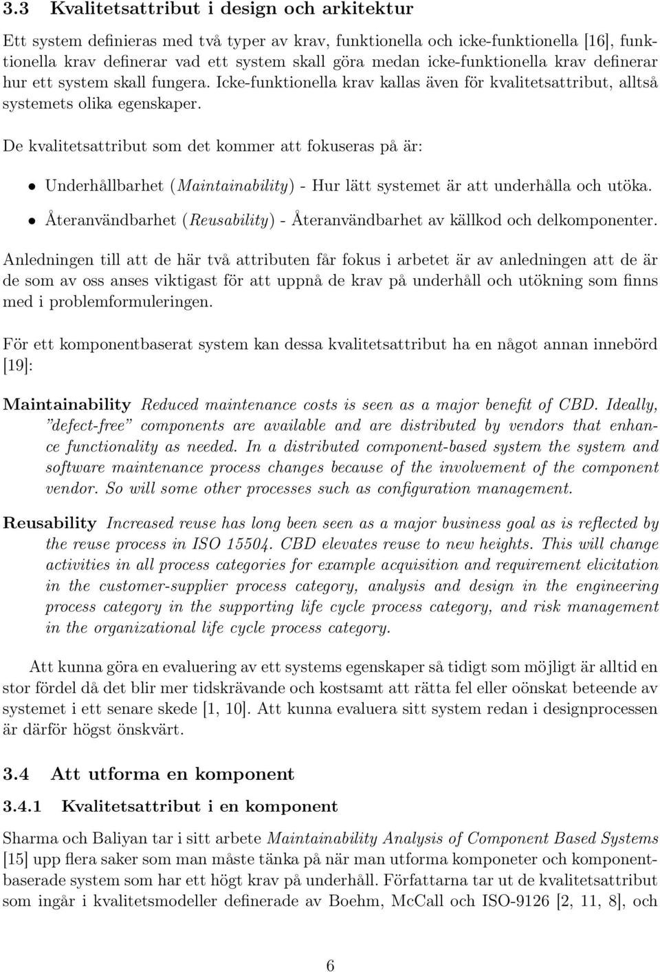 De kvalitetsattribut som det kommer att fokuseras på är: Underhållbarhet (Maintainability) - Hur lätt systemet är att underhålla och utöka.