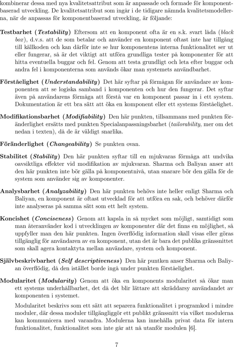 k. svart låda (black box), d.v.s. att de som betalar och använder en komponent oftast inte har tillgång till källkoden och kan därför inte se hur komponentens interna funktionalitet ser ut eller