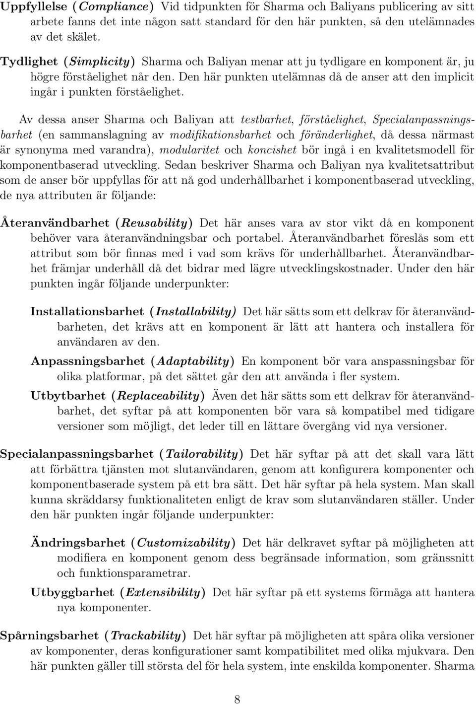 Av dessa anser Sharma och Baliyan att testbarhet, förståelighet, Specialanpassningsbarhet (en sammanslagning av modifikationsbarhet och föränderlighet, då dessa närmast är synonyma med varandra),