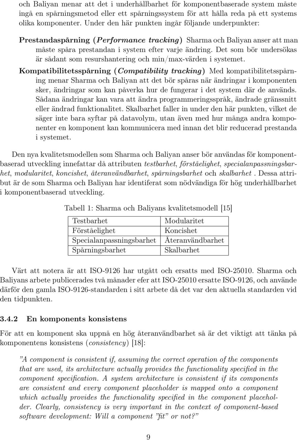 Det som bör undersökas är sådant som resurshantering och min/max-värden i systemet.