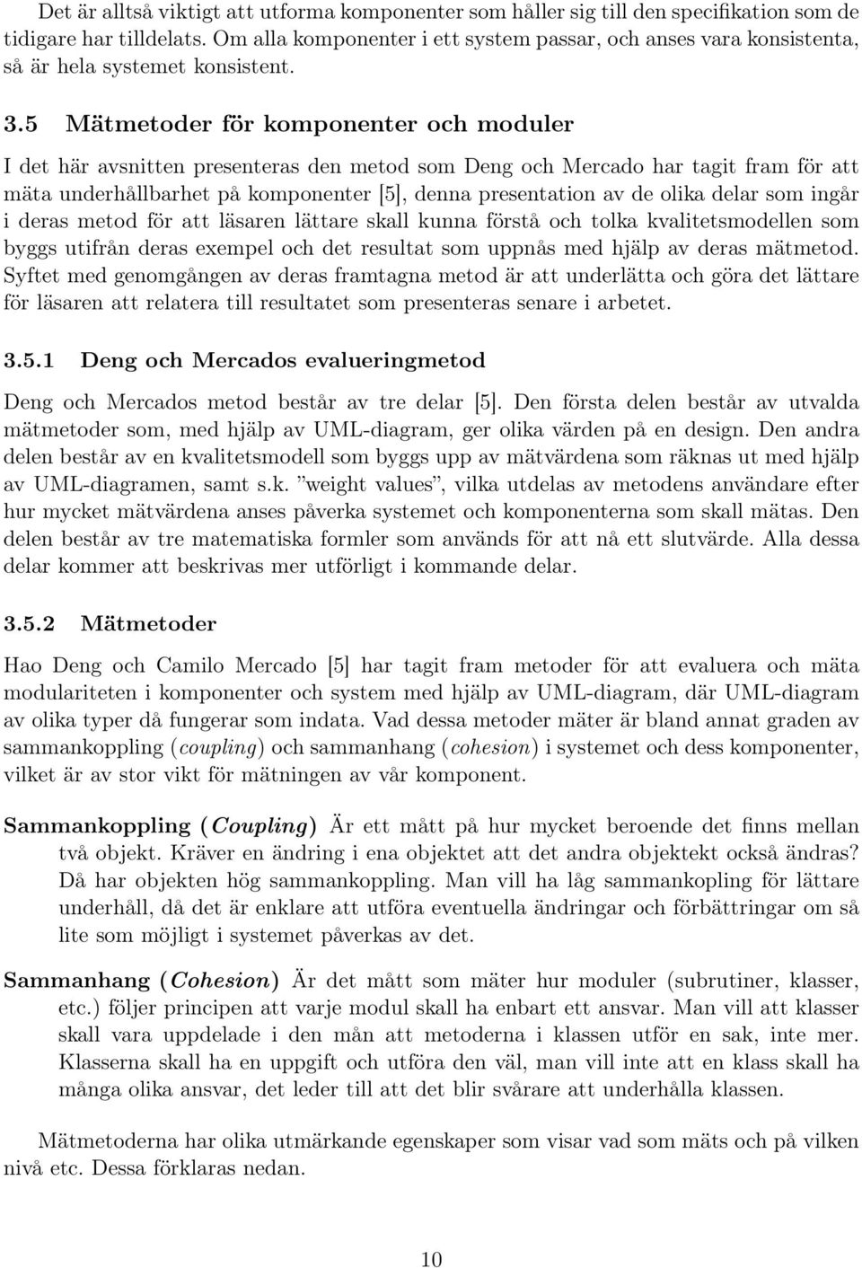 5 Mätmetoder för komponenter och moduler I det här avsnitten presenteras den metod som Deng och Mercado har tagit fram för att mäta underhållbarhet på komponenter [5], denna presentation av de olika