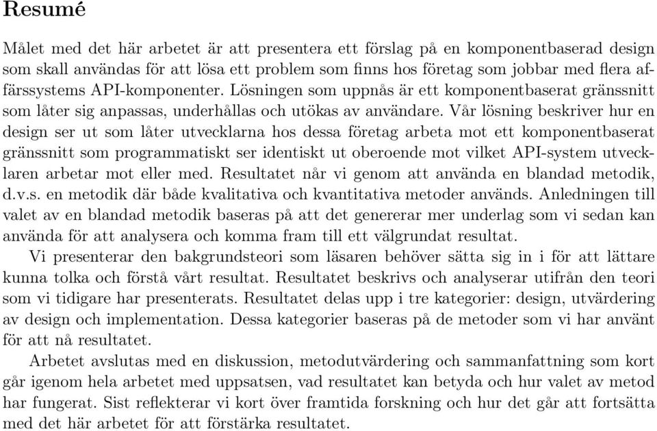 Vår lösning beskriver hur en design ser ut som låter utvecklarna hos dessa företag arbeta mot ett komponentbaserat gränssnitt som programmatiskt ser identiskt ut oberoende mot vilket API-system