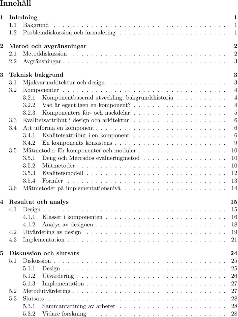 .......... 4 3.2.2 Vad är egentligen en komponent?.................... 4 3.2.3 Komponenters för- och nackdelar.................... 5 3.3 Kvalitetsattribut i design och arkitektur.................... 6 3.