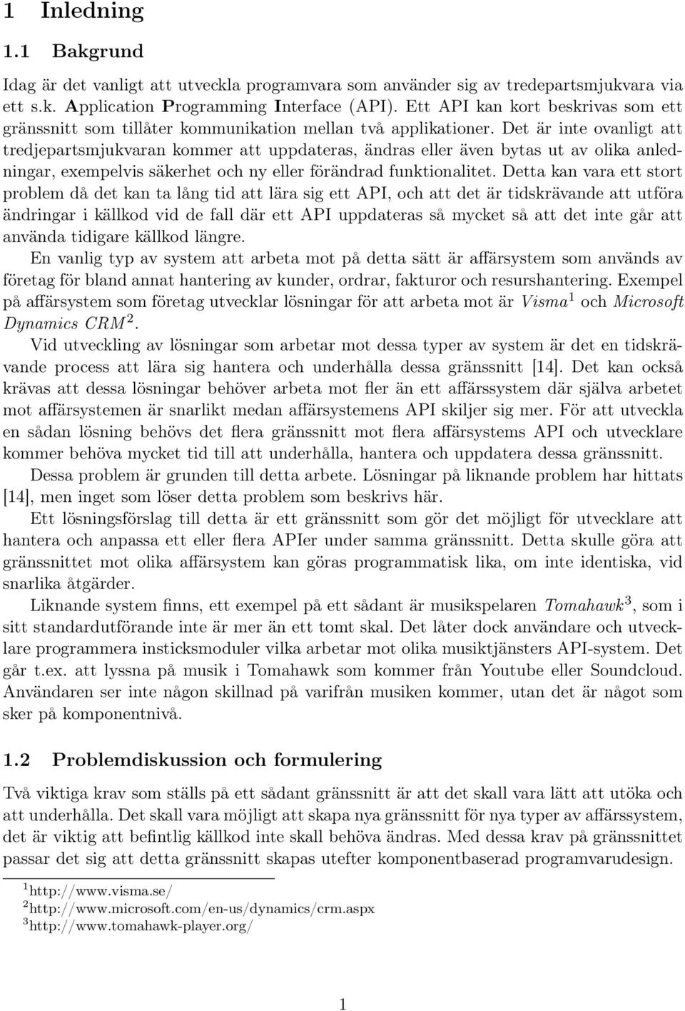 Det är inte ovanligt att tredjepartsmjukvaran kommer att uppdateras, ändras eller även bytas ut av olika anledningar, exempelvis säkerhet och ny eller förändrad funktionalitet.